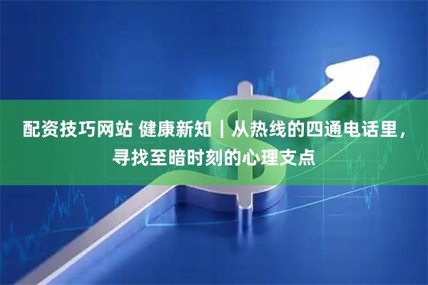 配资技巧网站 健康新知｜从热线的四通电话里，寻找至暗时刻的心理支点